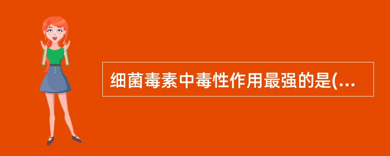 细菌毒素中毒性作用最强的是( )A、肉毒毒素B、白喉外毒素C、肠毒素D、溶血毒素