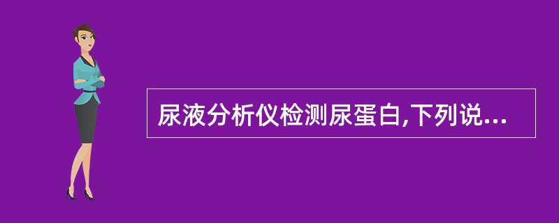 尿液分析仪检测尿蛋白,下列说法中错误的是A、黄疸尿对结果有影响B、混浊尿对结果无