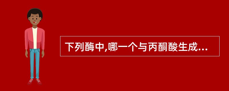 下列酶中,哪一个与丙酮酸生成糖无关( )A、果糖二磷酸酶B、丙酮酸激酶C、烯醇化