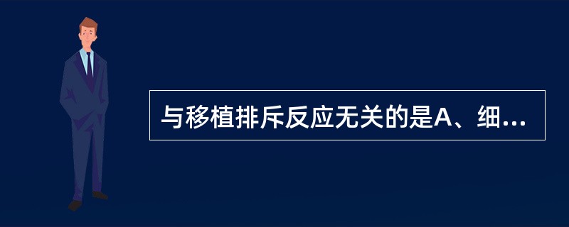 与移植排斥反应无关的是A、细胞免疫B、Ⅲ型超敏反应C、补体依赖性细胞毒反应D、I