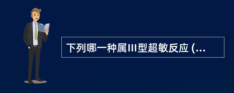 下列哪一种属Ⅲ型超敏反应 ( )A、药物过敏性血小板减少症B、重症肌无力C、系统