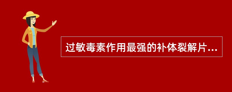 过敏毒素作用最强的补体裂解片段是 ( )A、C3bB、C2aC、C3aD、C4a