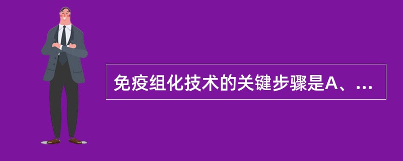 免疫组化技术的关键步骤是A、标本采集B、结果判断C、设立对照试验D、免疫染色E、