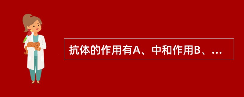 抗体的作用有A、中和作用B、调理作用C、细胞溶解作用D、ADCC作用E、不同类别