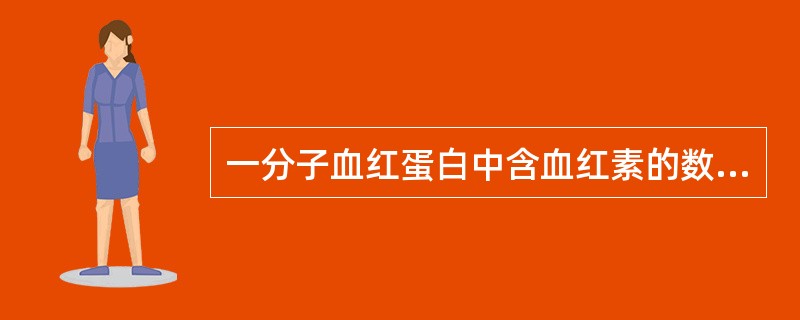 一分子血红蛋白中含血红素的数目是( )A、2B、1C、3D、4E、6