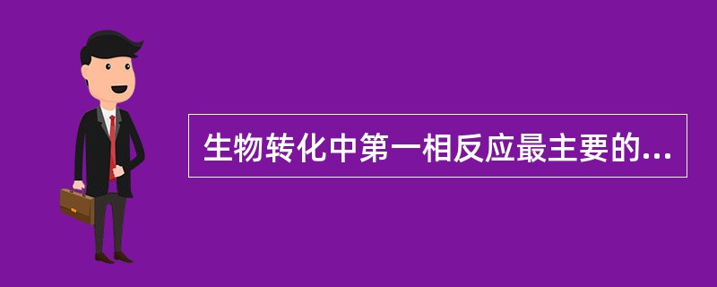 生物转化中第一相反应最主要的是A、水解反应B、还原反应C、氧化反应D、脱羧反应E