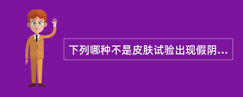 下列哪种不是皮肤试验出现假阴性的常见原因 ( )A、试验抗原浓度过低B、季节选择