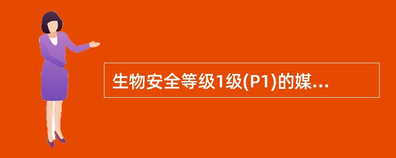 生物安全等级1级(P1)的媒质是指A、普通无害细菌、病毒等微生物B、条件致病性细