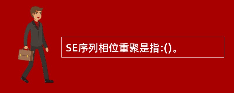 SE序列相位重聚是指:()。