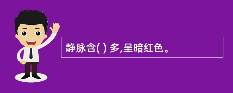 静脉含( ) 多,呈暗红色。