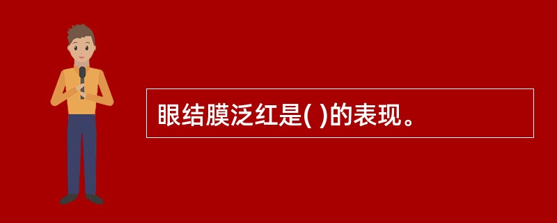 眼结膜泛红是( )的表现。