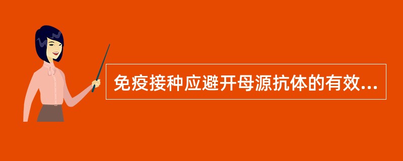 免疫接种应避开母源抗体的有效期。( )