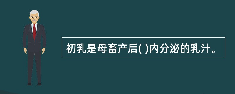 初乳是母畜产后( )内分泌的乳汁。