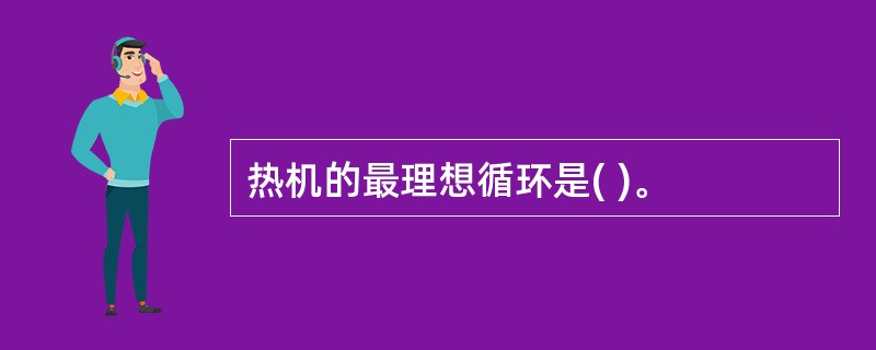 热机的最理想循环是( )。