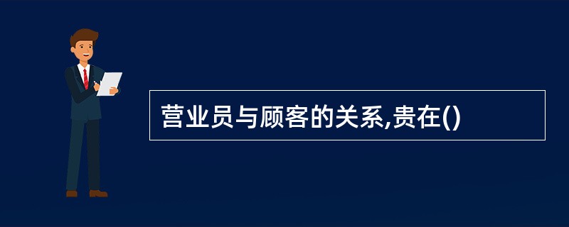 营业员与顾客的关系,贵在()