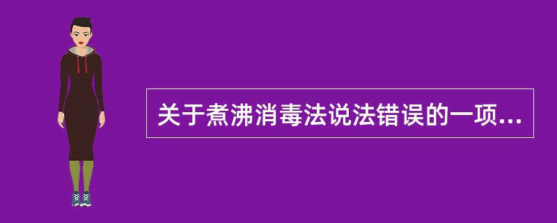 关于煮沸消毒法说法错误的一项是( )。