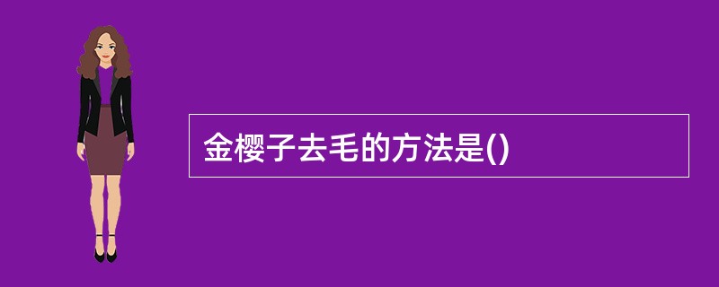 金樱子去毛的方法是()