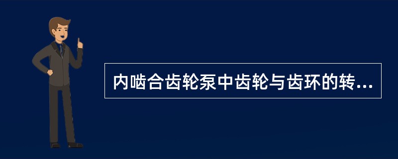 内啮合齿轮泵中齿轮与齿环的转速( )。