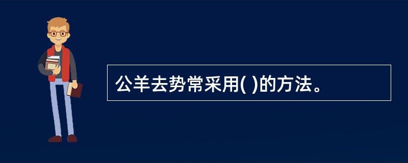 公羊去势常采用( )的方法。