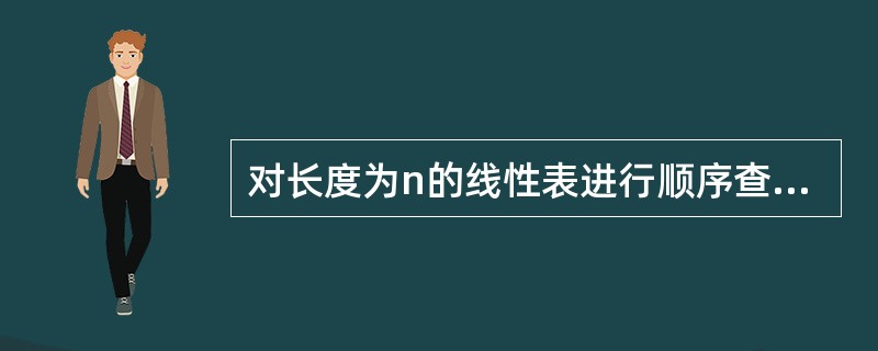 对长度为n的线性表进行顺序查找,在最坏情况下所需要的比较次数为______。