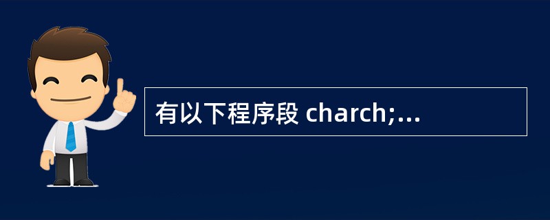 有以下程序段 charch;intk; ch=′a′; k=12; printf