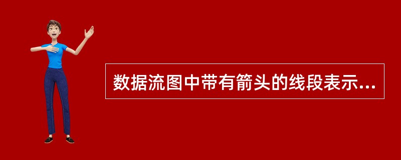 数据流图中带有箭头的线段表示的是( )。