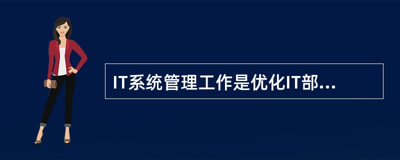 IT系统管理工作是优化IT部门各类管理流程的工作,在诸多的系统管理工作中,ERP