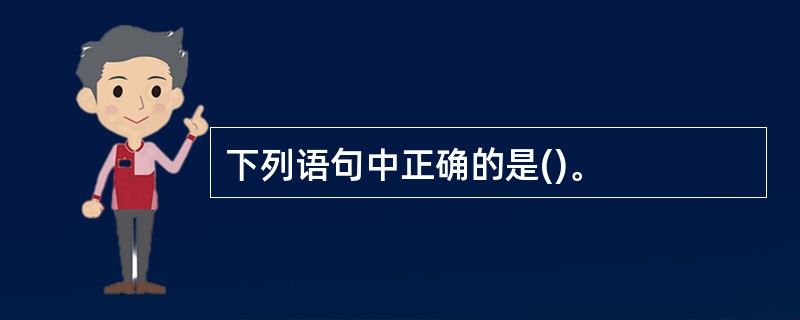 下列语句中正确的是()。