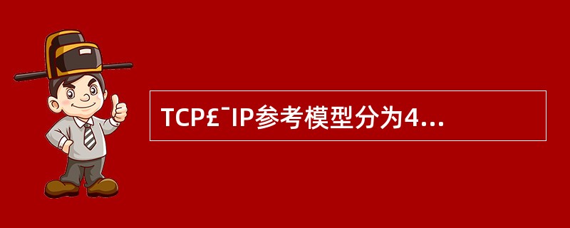 TCP£¯IP参考模型分为4个层次:应用层、传输层、互联层与______。