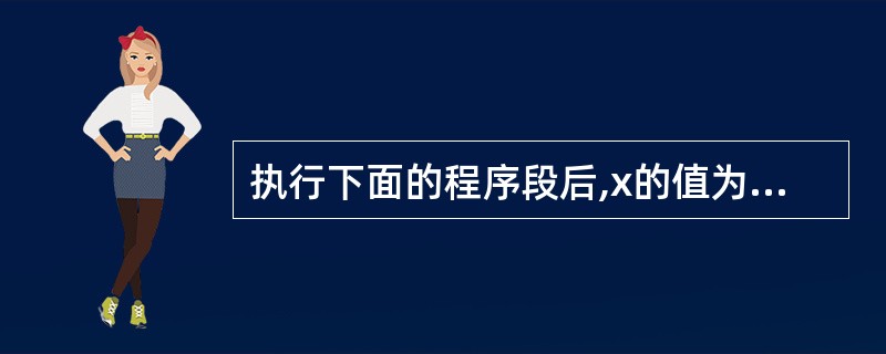 执行下面的程序段后,x的值为()。x=50Fori=1 To 20 Step2x