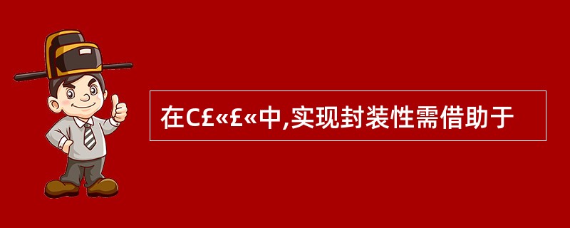 在C£«£«中,实现封装性需借助于