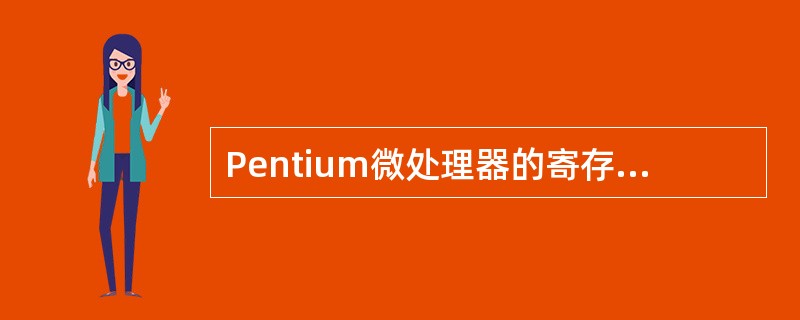 Pentium微处理器的寄存器组是在8086£¯8088微处理器的基础上扩展起来