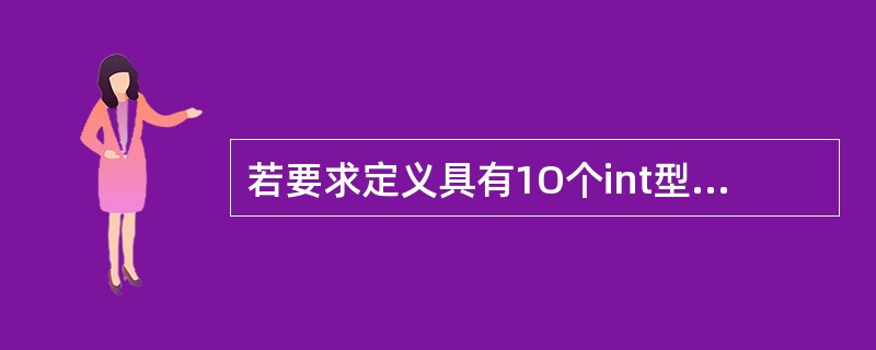 若要求定义具有1O个int型元素的一维数组a,则以下定义语句中的错误的是____