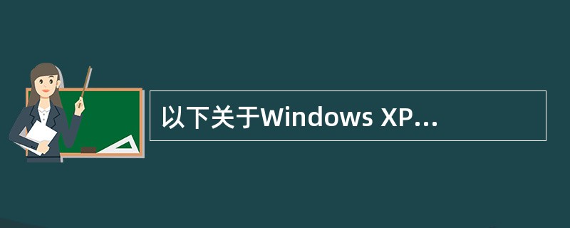 以下关于Windows XP操作的描述中,正确的是(38)。