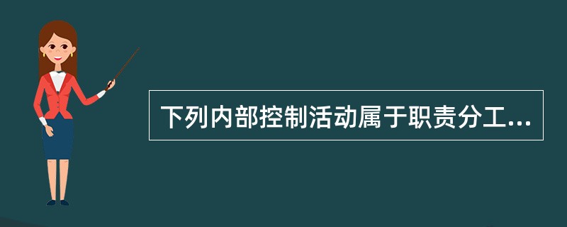 下列内部控制活动属于职责分工控制的有: