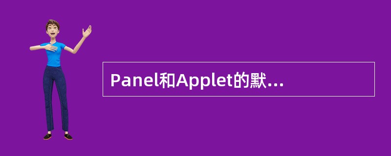 Panel和Applet的默认布局管理器是