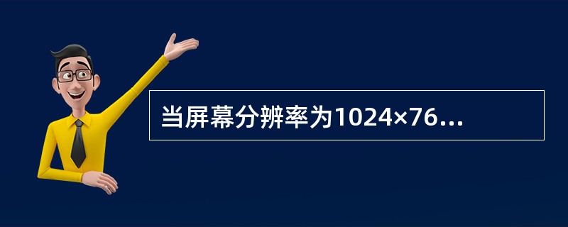 当屏幕分辨率为1024×768,某幅图像的分辨率为800×600时,(13)。