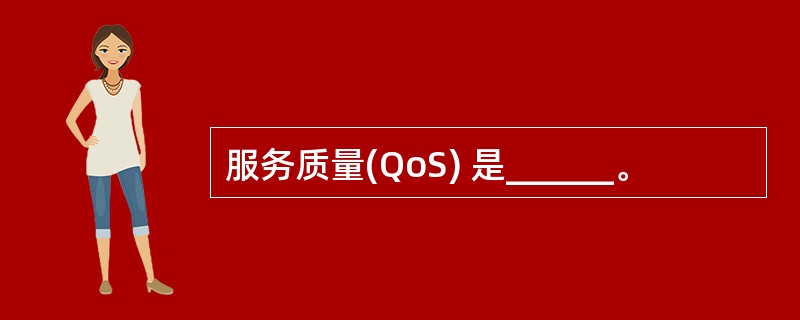 服务质量(QoS) 是______。