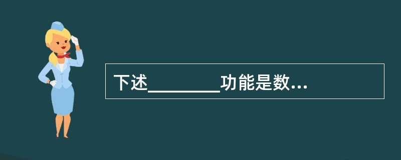 下述________功能是数据库定义模块的基本功能。Ⅰ.数据库模式定义Ⅱ.数据库