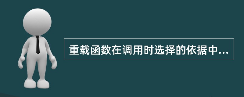 重载函数在调用时选择的依据中,错误的是