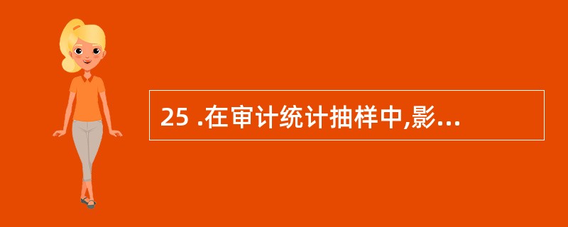 25 .在审计统计抽样中,影响样本规模的因素有: