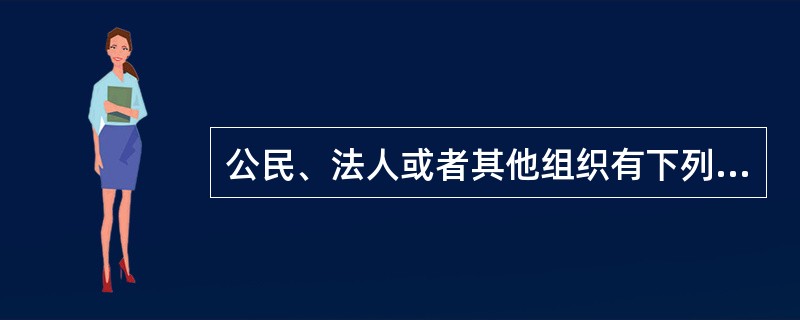 公民、法人或者其他组织有下列情形的,依法可以提起行政诉讼的有: