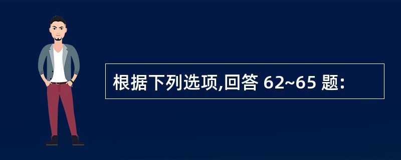 根据下列选项,回答 62~65 题: