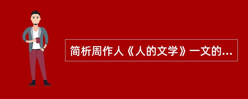 简析周作人《人的文学》一文的内容及意义。