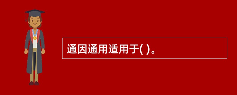 通因通用适用于( )。