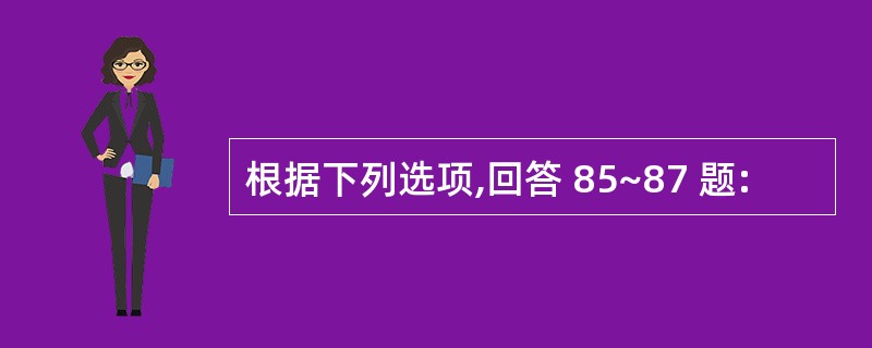 根据下列选项,回答 85~87 题: