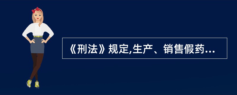 《刑法》规定,生产、销售假药,足以严重危害人体健康的,处( )。