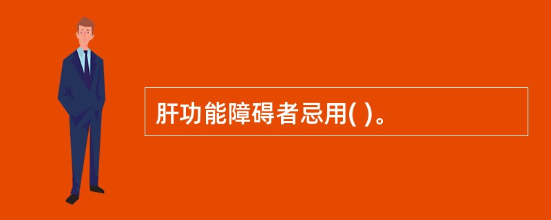 肝功能障碍者忌用( )。