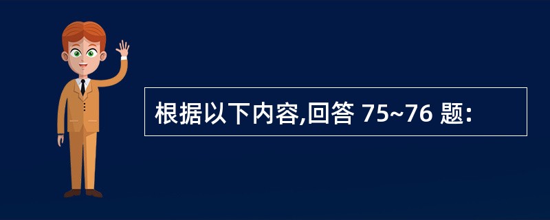 根据以下内容,回答 75~76 题: