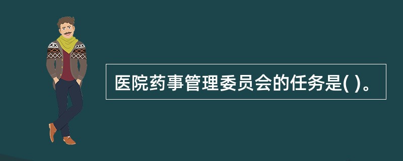 医院药事管理委员会的任务是( )。